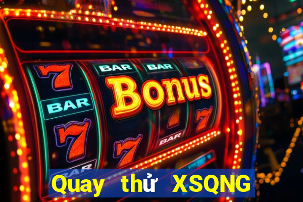 Quay thử XSQNG ngày 7