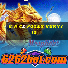 bắn cá Poker Mermaid