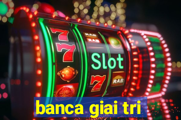 banca giai tri