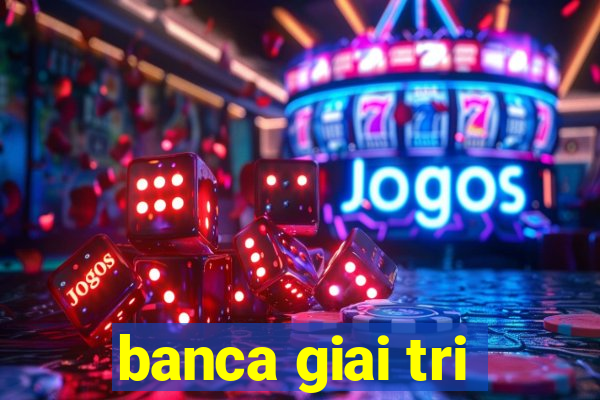 banca giai tri