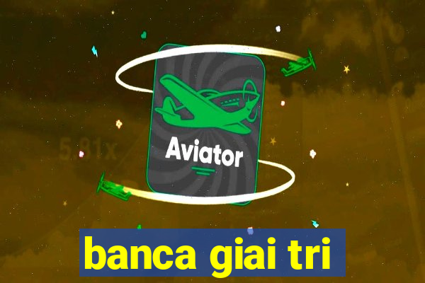 banca giai tri