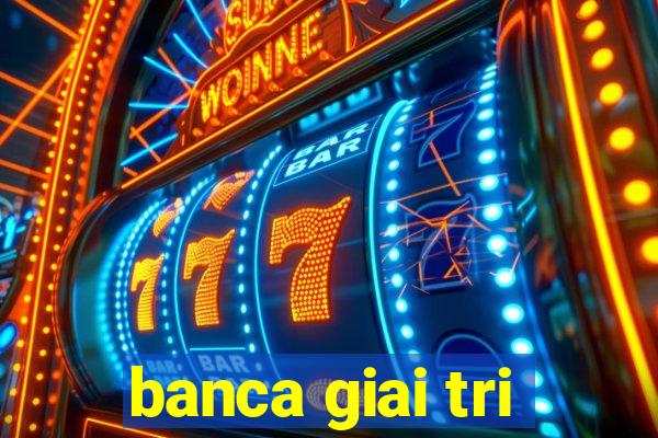 banca giai tri