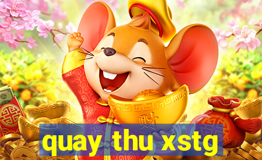 quay thu xstg