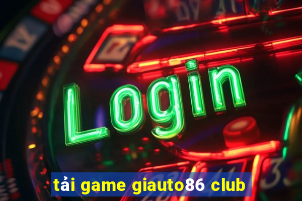 tải game giauto86 club