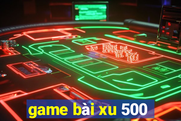 game bài xu 500