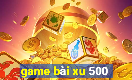 game bài xu 500