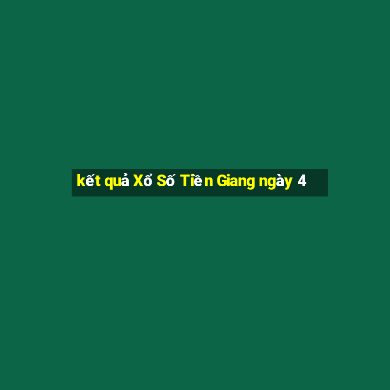 kết quả Xổ Số Tiền Giang ngày 4