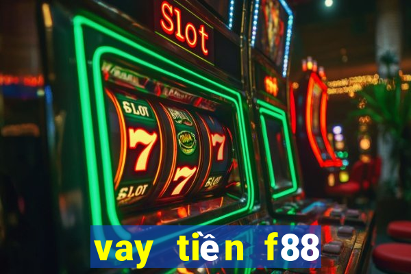 vay tiền f88 cần những gì