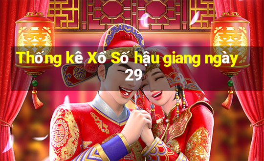 Thống kê Xổ Số hậu giang ngày 29