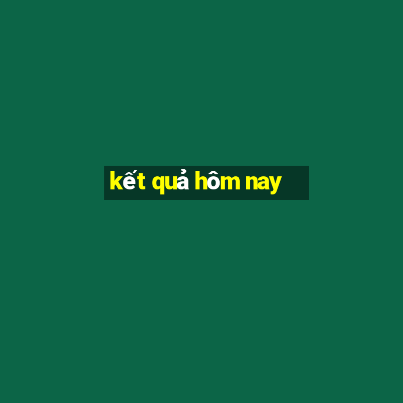 kết quả hôm nay