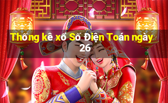 Thống kê xổ Số Điện Toán ngày 26