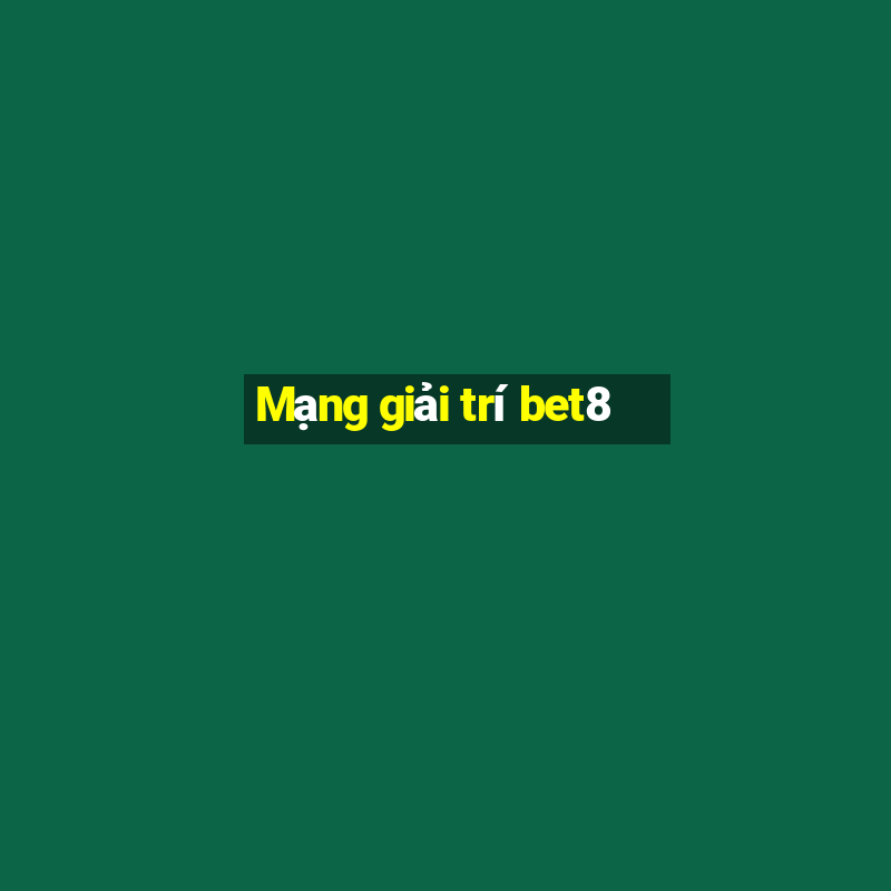 Mạng giải trí bet8