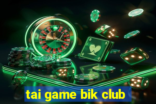 tai game bik club