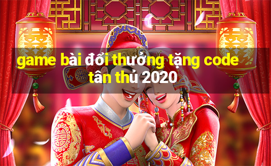 game bài đổi thưởng tặng code tân thủ 2020