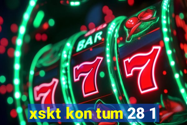 xskt kon tum 28 1