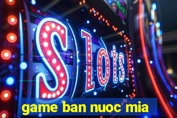 game ban nuoc mia