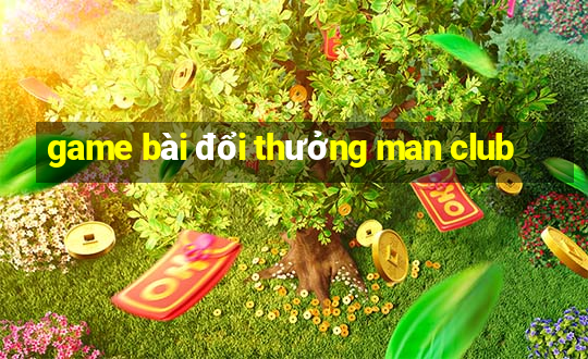 game bài đổi thưởng man club