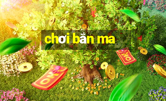 chơi bắn ma