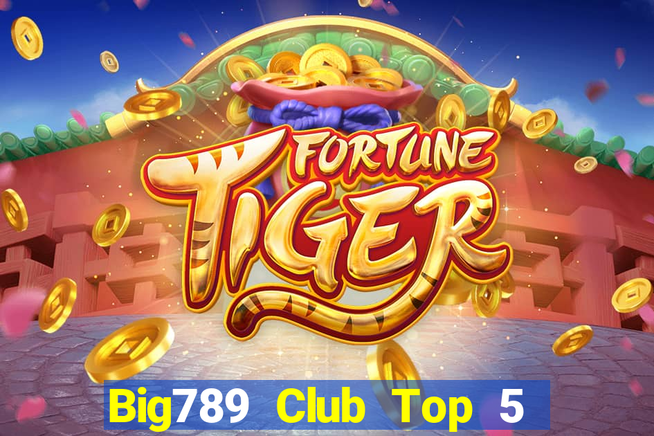 Big789 Club Top 5 Game Đánh Bài Đổi Thưởng