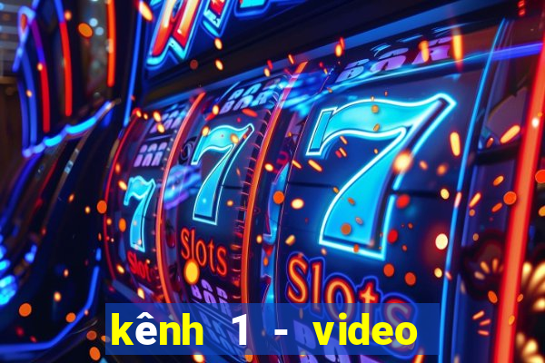 kênh 1 - video giải trí