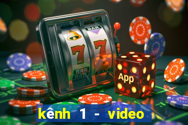 kênh 1 - video giải trí