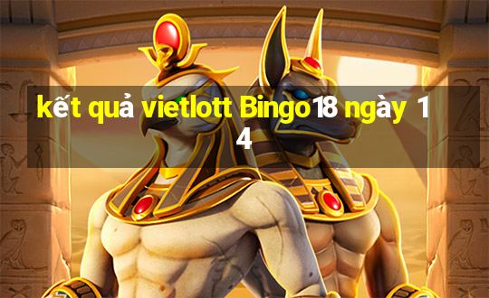 kết quả vietlott Bingo18 ngày 14