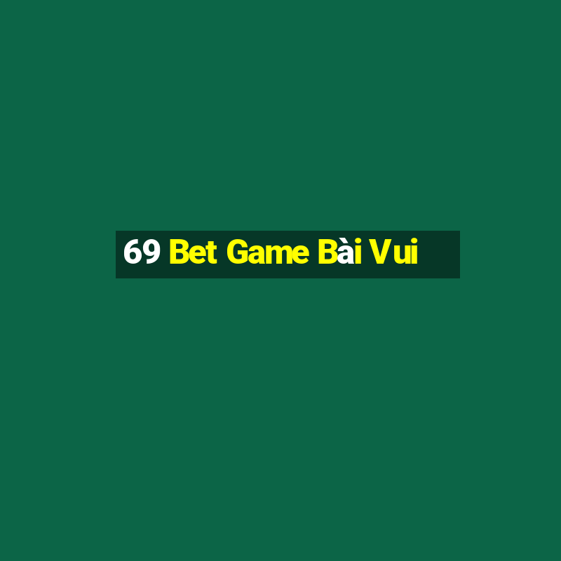 69 Bet Game Bài Vui