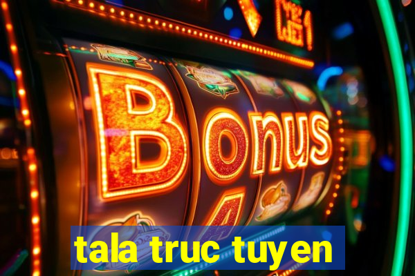 tala truc tuyen