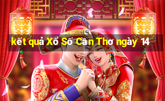 kết quả Xổ Số Cần Thơ ngày 14