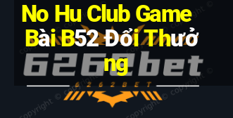 No Hu Club Game Bài B52 Đổi Thưởng