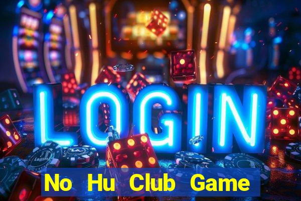 No Hu Club Game Bài B52 Đổi Thưởng