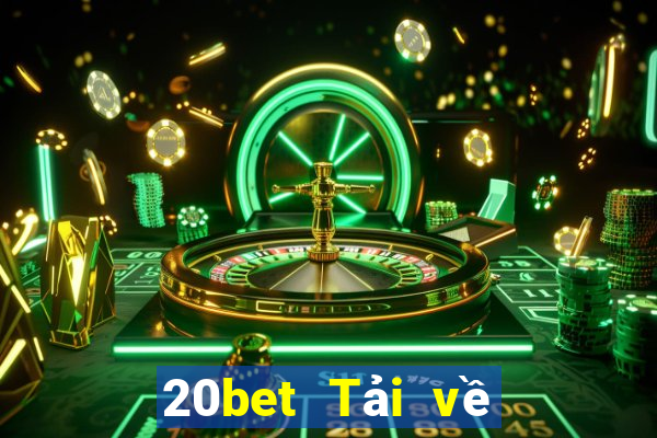 20bet Tải về phần mềm Cái Cửu