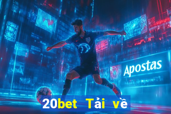 20bet Tải về phần mềm Cái Cửu