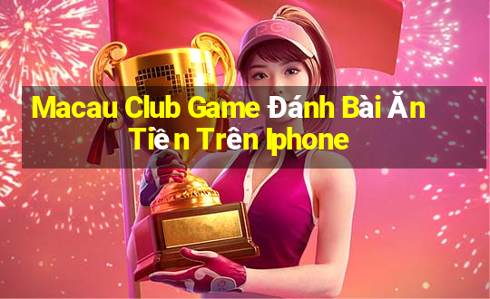 Macau Club Game Đánh Bài Ăn Tiền Trên Iphone