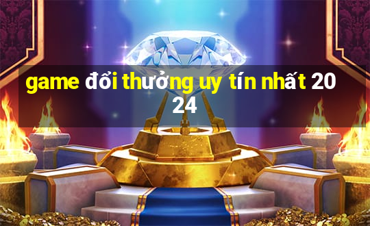 game đổi thưởng uy tín nhất 2024