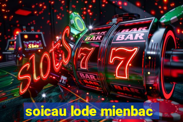 soicau lode mienbac