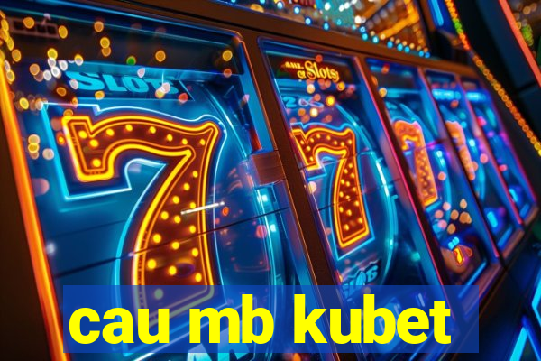 cau mb kubet