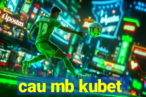 cau mb kubet