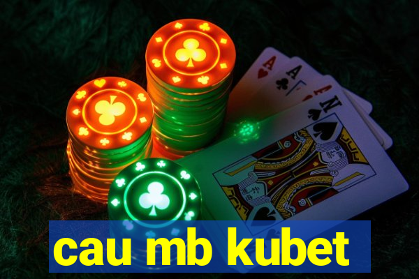 cau mb kubet