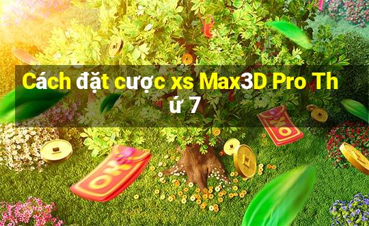 Cách đặt cược xs Max3D Pro Thứ 7