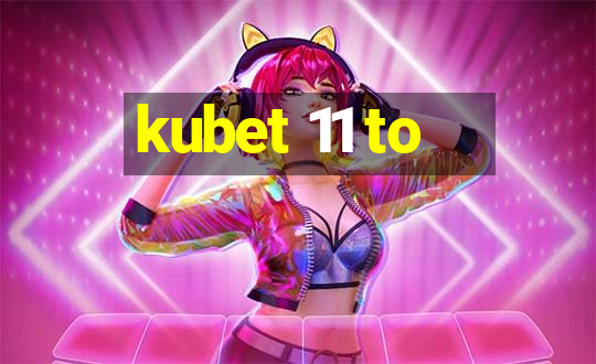 kubet 11 to