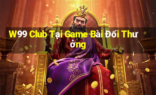 W99 Club Tại Game Bài Đổi Thưởng