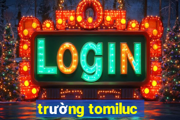 trường tomiluc