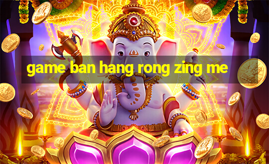 game ban hang rong zing me