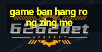 game ban hang rong zing me