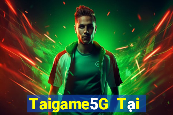 Taigame5G Tại Game Bài Đổi Thưởng