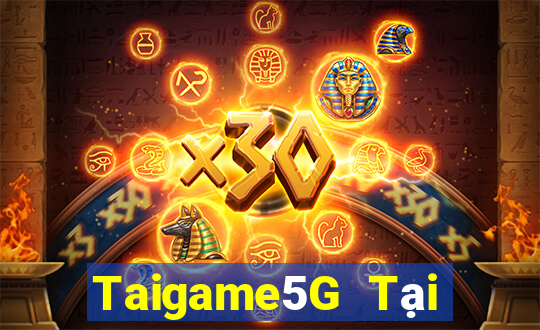 Taigame5G Tại Game Bài Đổi Thưởng