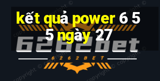 kết quả power 6 55 ngày 27