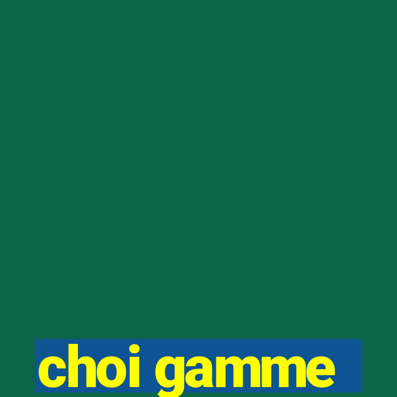 choi gamme