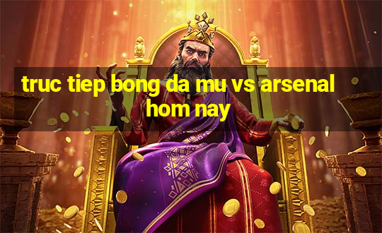 truc tiep bong da mu vs arsenal hom nay